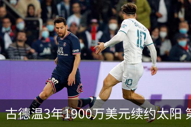 古德温3年1900万美元续约太阳 第3年为球员选项